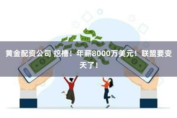 黄金配资公司 挖槽！年薪8000万美元！联盟要变天了！