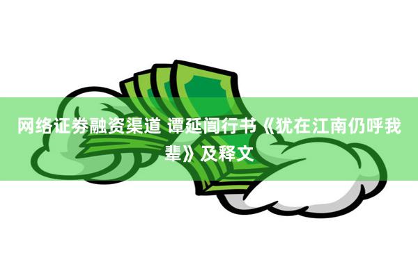 网络证劵融资渠道 谭延闿行书《犹在江南仍呼我辈》及释文